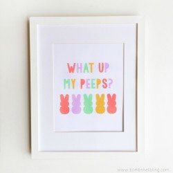 What Up My Peeps Printable
